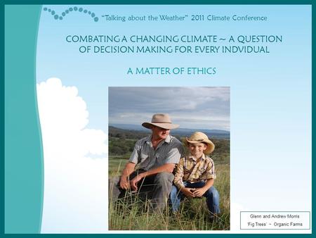 “Talking about the Weather” 2011 Climate Conference COMBATING A CHANGING CLIMATE ~ A QUESTION OF DECISION MAKING FOR EVERY INDVIDUAL A MATTER OF ETHICS.