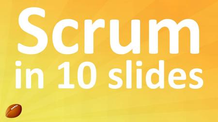 Scrum in 10 slides.