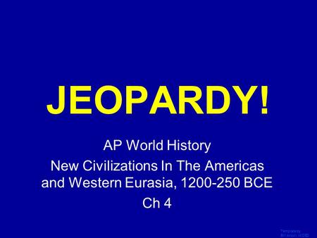 Template by Bill Arcuri, WCSD Click Once to Begin JEOPARDY! AP World History New Civilizations In The Americas and Western Eurasia, 1200-250 BCE Ch 4.