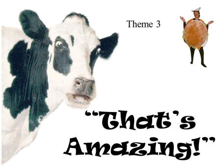 “That’s Amazing!” Theme 3 “That’s Amazing!” Name some things that are amazing. Are these things real or imaginary? What makes these things amazing?