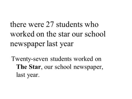 There were 27 students who worked on the star our school newspaper last year Twenty-seven students worked on The Star, our school newspaper, last year.