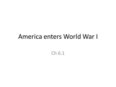 America enters World War I Ch 6.1. Friday, March 9, 2012 Daily goal: Understand how Wilson’s Moral Diplomacy differed from TR and Taft’s. Understand how.