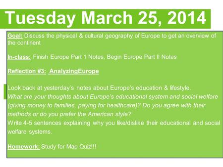 Tuesday March 25, 2014 Goal: Discuss the physical & cultural geography of Europe to get an overview of the continent In-class: Finish Europe Part 1 Notes,