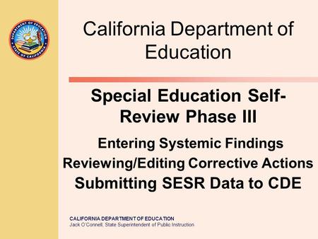 CALIFORNIA DEPARTMENT OF EDUCATION Jack O’Connell, State Superintendent of Public Instruction California Department of Education Special Education Self-