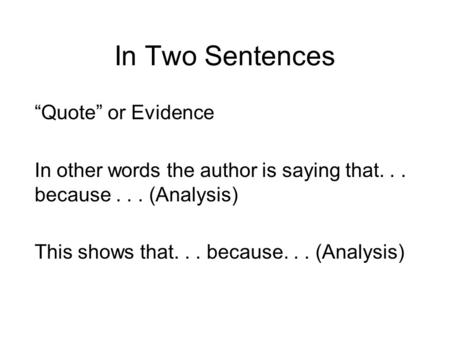 In Two Sentences “Quote” or Evidence In other words the author is saying that... because... (Analysis) This shows that... because... (Analysis)