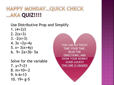 Use Distributive Prop and Simplify 1.(4+3)3 2.2(x+3) 3.-2(x+3) 4.3x +2y+4y 5.x+ 3(x+4y) 6. 9+ 2a+3b- 5a Solve for the variable 7. y+7=21 8. m+10=-2 9.