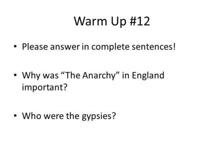 Warm Up #12 Please answer in complete sentences! Why was “The Anarchy” in England important? Who were the gypsies?