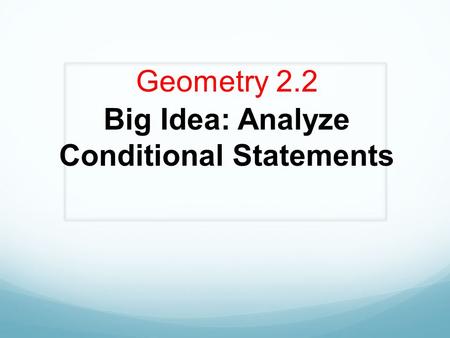 Geometry 2.2 Big Idea: Analyze Conditional Statements