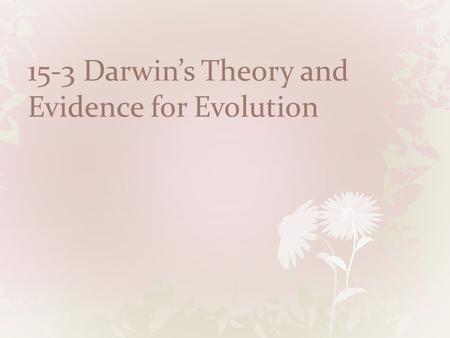 15-3 Darwin’s Theory and Evidence for Evolution. Copyright Pearson Prentice Hall Publication of On the Origin of Species.