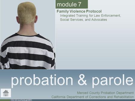 HSA-SAS mod7prob.ppt (6/07) probation & parole Merced County Probation Department California Department of Corrections and Rehabilitation module 7 Family.