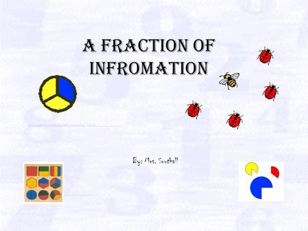 A Fraction of infromation By: Mrs. Southall