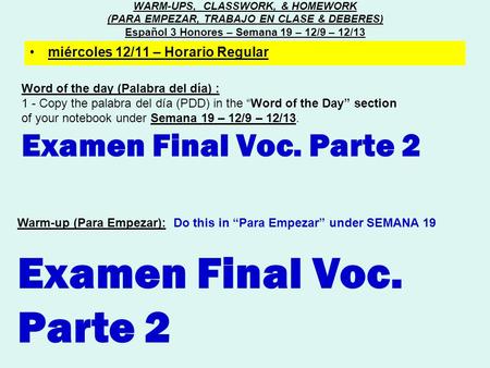 Word of the day (Palabra del día) : 1 - Copy the palabra del día (PDD) in the “Word of the Day” section of your notebook under Semana 19 – 12/9 – 12/13.