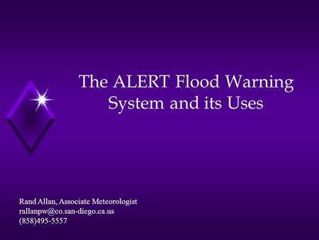 The ALERT Flood Warning System and its Uses Rand Allan, Associate Meteorologist (858)495-5557.