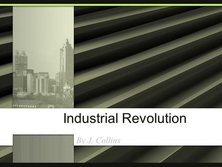 Industrial Revolution By J. Collins. Industrial Revolution The IR is when people stopped making stuff at home and started making stuff in factories.