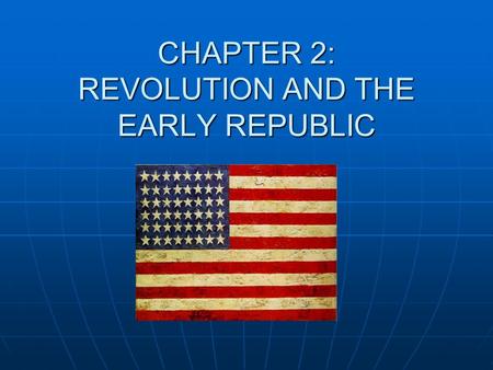 CHAPTER 2: REVOLUTION AND THE EARLY REPUBLIC