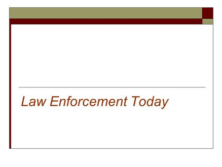 Law Enforcement Today. A History of the American Police Colonial Times: Mirrors the English System Led by citizens – constables and nightwatchmen The.