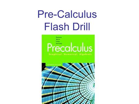 Pre-Calculus Flash Drill. See if you can identify the function that probably goes with each of these simple graphs….