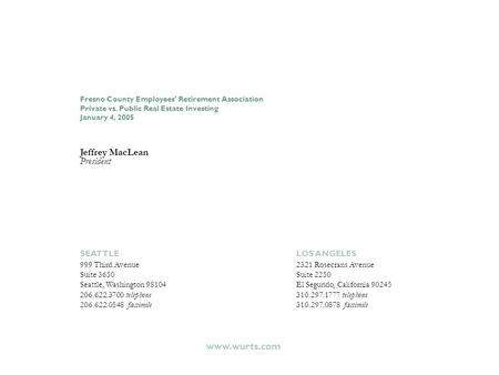 Fresno County Employees’ Retirement Association Private vs. Public Real Estate Investing January 4, 2005 SEATTLE 999 Third Avenue Suite 3650 Seattle, Washington.