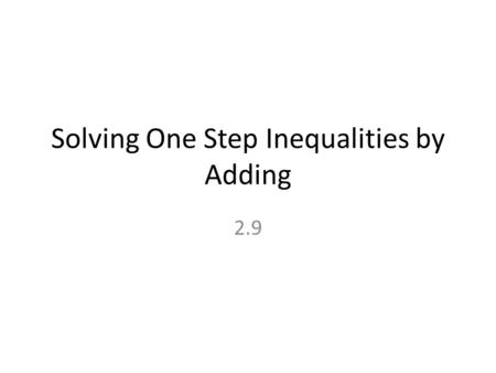 Solving One Step Inequalities by Adding 2.9. Reminder: KFC Turn all subtraction into addition of its inverse.