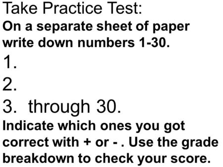 Take Practice Test: On a separate sheet of paper write down numbers 1-30. 1.  2.