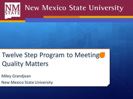 Twelve Step Program to Meeting Quality Matters Miley Grandjean New Mexico State University.