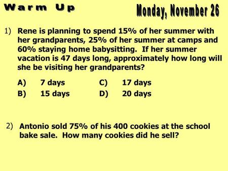 2) Antonio sold 75% of his 400 cookies at the school bake sale. How many cookies did he sell? 1) Rene is planning to spend 15% of her summer with her grandparents,