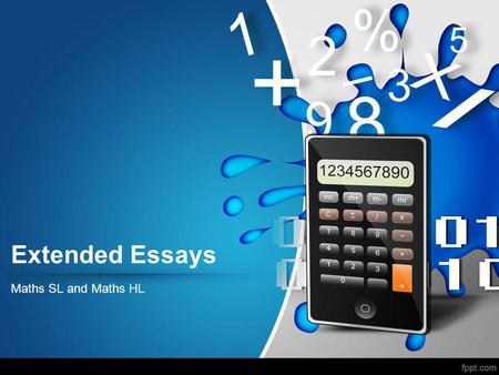 Extended Essays Maths SL and Maths HL.