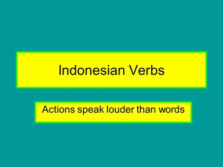 Indonesian Verbs Actions speak louder than words.