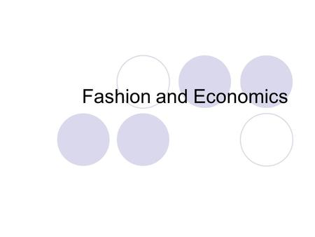 Fashion and Economics. Globalization The increasing integration of the world economy Check your labels….where are your clothes from? CountryTrips/YR$$/YR.