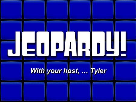 © David A. Occhino Welcome to Jeopardy! With your host, … Tyler With your host, … Tyler.