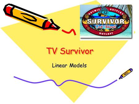 TV Survivor Linear Models. You are a contestant on a TV Survivor show. Along with your fellow tribe members, you will be living on a secluded island and.