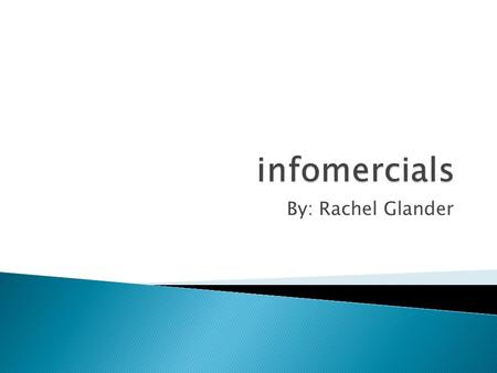 By: Rachel Glander.  Infomercials are on TV where they are trying to persuade people to by their products  This usually happens by the seller offering.