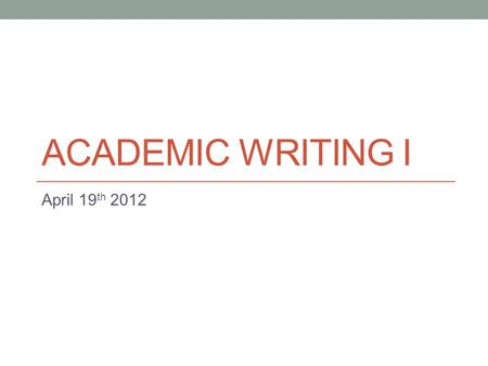 Academic writing i April 19th 2012.