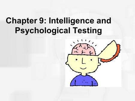 Chapter 9: Intelligence and Psychological Testing