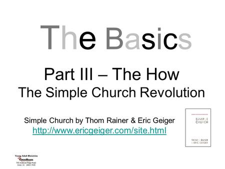 The BasicsThe Basics Part III – The How The Simple Church Revolution Simple Church by Thom Rainer & Eric Geiger