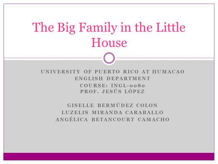 UNIVERSITY OF PUERTO RICO AT HUMACAO ENGLISH DEPARTMENT COURSE: INGL-0080 PROF. JESÚS LÓPEZ GISELLE BERMÚDEZ COLON LUZELIS MIRANDA CARABALLO ANGÉLICA BETANCOURT.