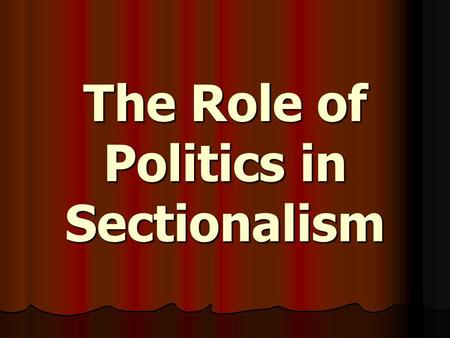 The Role of Politics in Sectionalism