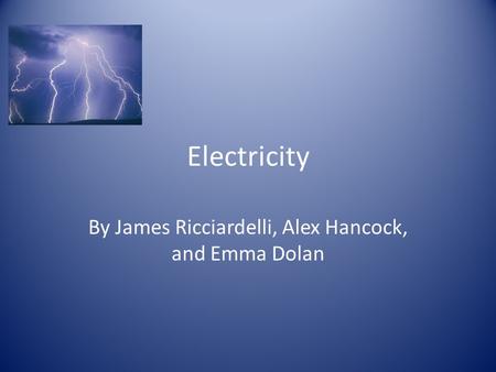 Electricity By James Ricciardelli, Alex Hancock, and Emma Dolan.