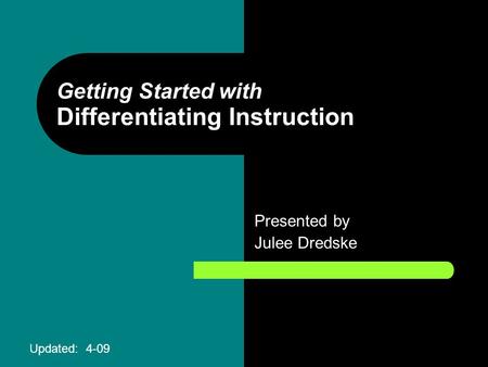 Getting Started with Differentiating Instruction Presented by Julee Dredske Updated: 4-09.