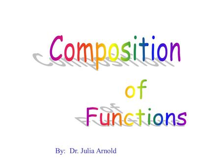 By: Dr. Julia Arnold Composition is a binary operation like addition, subtraction, multiplication and division are binary operations. (meaning they operate.