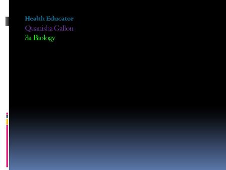 Health Educator Quanisha Gallon 3a Biology. Job description for Health Educator  A Health Educator helps you understand diabetics and the importance.