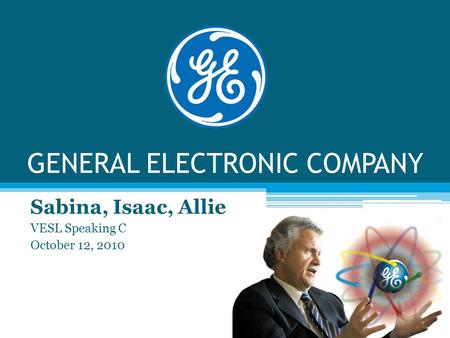 GENERAL ELECTRONIC COMPANY Sabina, Isaac, Allie VESL Speaking C October 12, 2010.