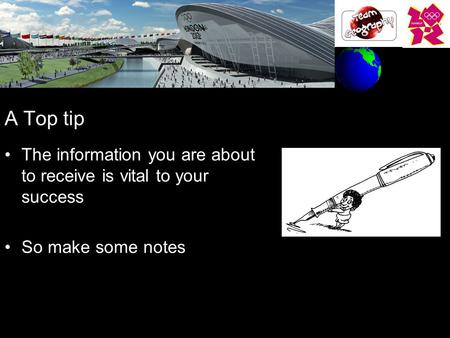 A Top tip The information you are about to receive is vital to your success So make some notes.