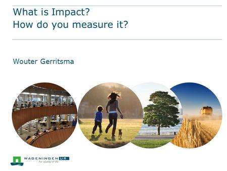 What is Impact? How do you measure it? Wouter Gerritsma.