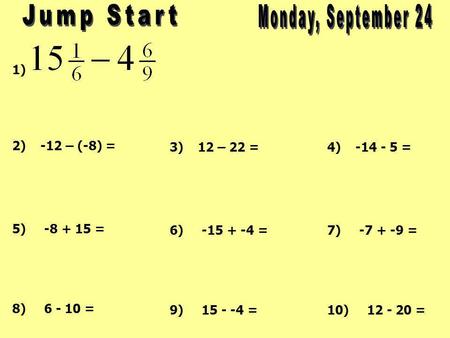 1) 2) -12 – (-8) = 5) -8 + 15 = 3) 12 – 22 = 6) -15 + -4 = 4) -14 - 5 = 7) -7 + -9 = 8) 6 - 10 = 9) 15 - -4 =10) 12 - 20 =