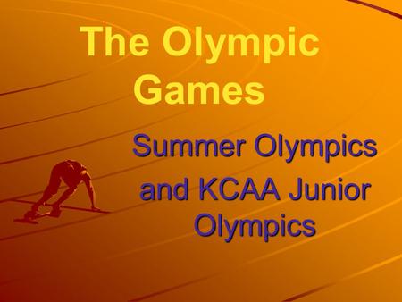 The Olympic Games Summer Olympics and KCAA Junior Olympics.