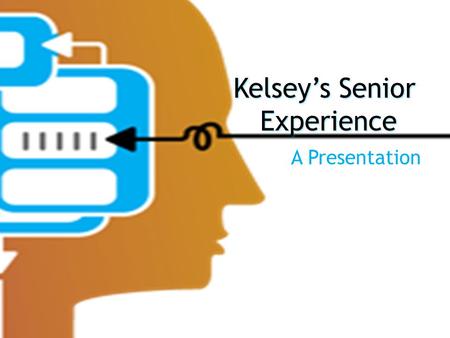 Kelsey’s Senior Experience A Presentation. Introduction Why I chose Neuropsychology. Pursuing this topic in the future. The process taught me a few things.