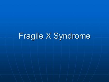 Fragile X Syndrome.