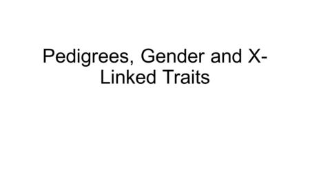 Pedigrees, Gender and X-Linked Traits