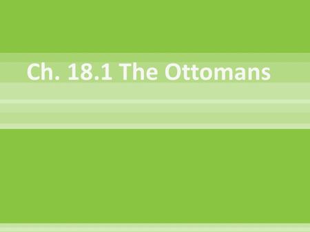 Ch. 18.1 The Ottomans.